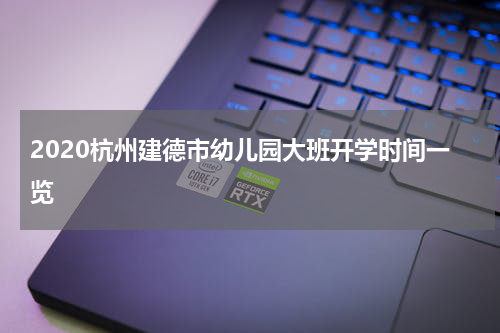 2020杭州建德市幼儿园大班开学时间一览