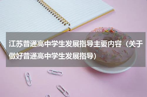 江苏普通高中学生发展指导主要内容（关于做好普通高中学生发展指导）