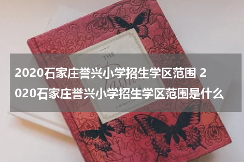 2020石家庄誉兴小学招生学区范围 2020石家庄誉兴小学招生学区范围是什么