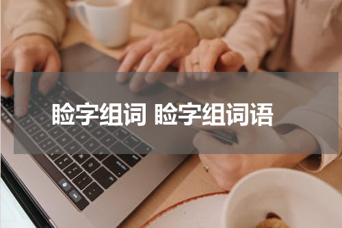 睑字组词 睑字组词语