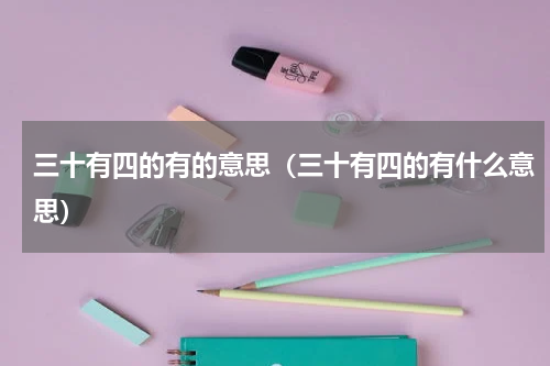 三十有四的有的意思（三十有四的有什么意思）