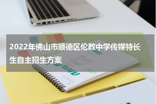 2022年佛山市顺德区伦教中学传媒特长生自主招生方案