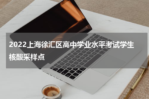 2022上海徐汇区高中学业水平考试学生核酸采样点