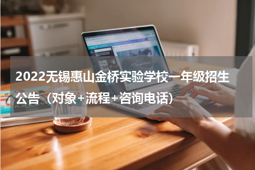 2022无锡惠山金桥实验学校一年级招生公告（对象+流程+咨询电话）