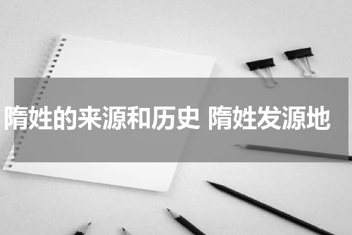 隋姓的来源和历史 隋姓发源地