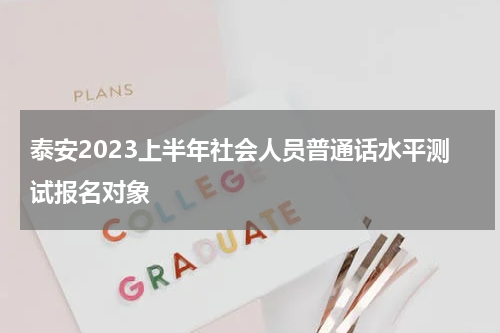 泰安2023上半年社会人员普通话水平测试报名对象