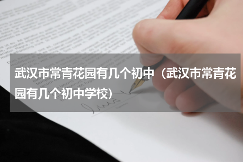 武汉市常青花园有几个初中（武汉市常青花园有几个初中学校）