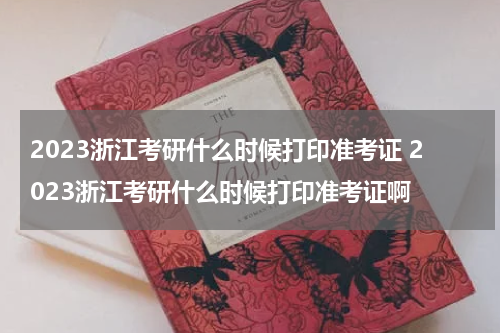 2023浙江考研什么时候打印准考证 2023浙江考研什么时候打印准考证啊