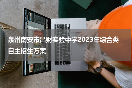 泉州南安市昌财实验中学2023年综合类自主招生方案