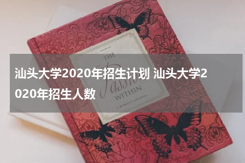 汕头大学2020年招生计划 汕头大学2020年招生人数