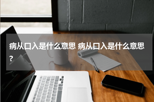 病从口入是什么意思 病从口入是什么意思?