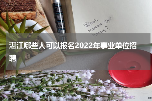 湛江哪些人可以报名2022年事业单位招聘