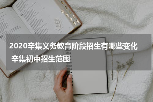 2020辛集义务教育阶段招生有哪些变化 辛集初中招生范围