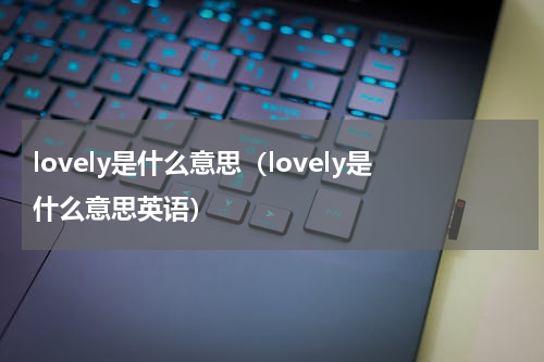 lovely是什么意思（lovely是什么意思英语）