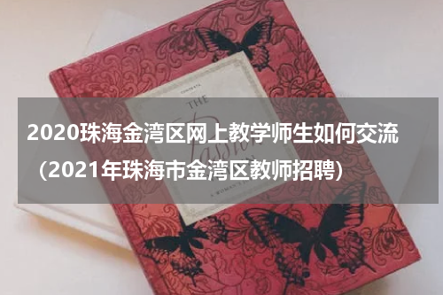 2020珠海金湾区网上教学师生如何交流（2021年珠海市金湾区教师招聘）