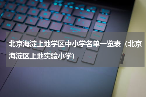 北京海淀上地学区中小学名单一览表（北京海淀区上地实验小学）