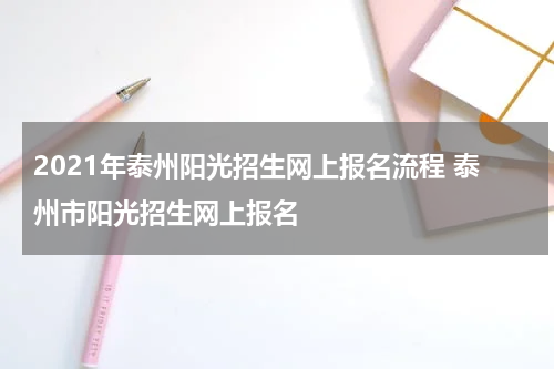 2021年泰州阳光招生网上报名流程 泰州市阳光招生网上报名