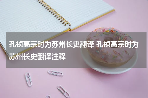 孔祯高宗时为苏州长史翻译 孔祯高宗时为苏州长史翻译注释