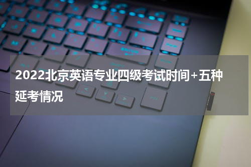 2022北京英语专业四级考试时间+五种延考情况