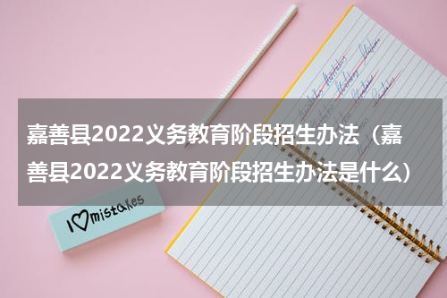 嘉善县2022义务教育阶段招生办法（嘉善县2022义务教育阶段招生办法是什么）