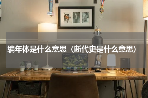 编年体是什么意思（断代史是什么意思）