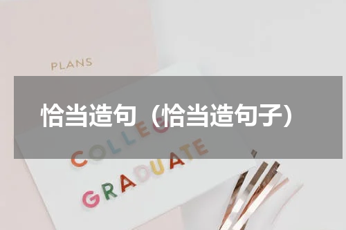 恰当造句（恰当造句子）