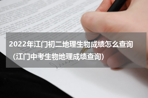 2022年江门初二地理生物成绩怎么查询（江门中考生物地理成绩查询）