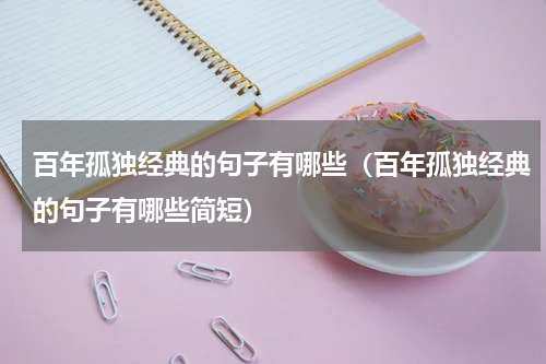 百年孤独经典的句子有哪些（百年孤独经典的句子有哪些简短）