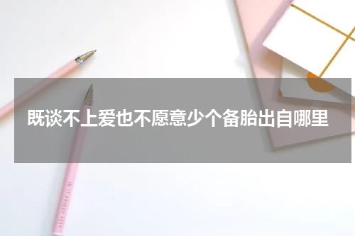 既谈不上爱也不愿意少个备胎出自哪里