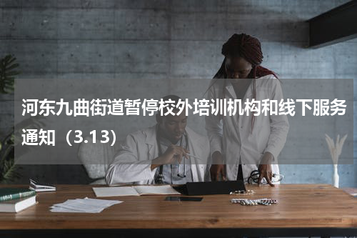 河东九曲街道暂停校外培训机构和线下服务通知（3.13）