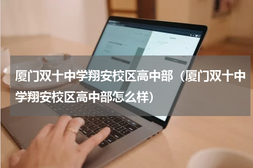 厦门双十中学翔安校区高中部（厦门双十中学翔安校区高中部怎么样）