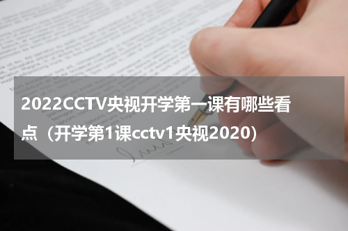 2022CCTV央视开学第一课有哪些看点（开学第1课cctv1央视2020）