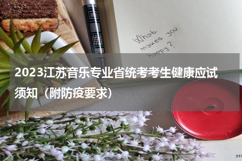 2023江苏音乐专业省统考考生健康应试须知（附防疫要求）