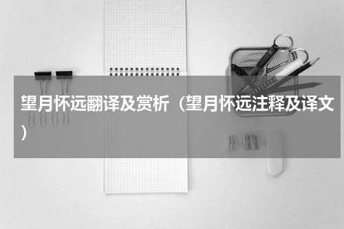 望月怀远翻译及赏析（望月怀远注释及译文）