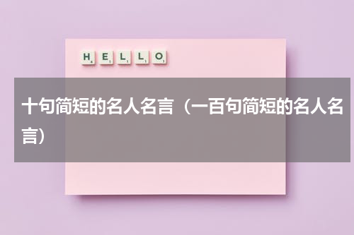 十句简短的名人名言（一百句简短的名人名言）