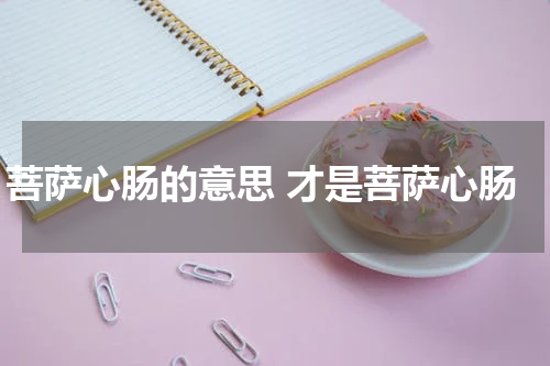 菩萨心肠的意思 才是菩萨心肠