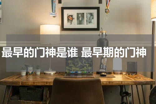 最早的门神是谁 最早期的门神