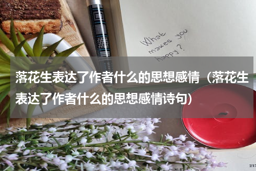 落花生表达了作者什么的思想感情（落花生表达了作者什么的思想感情诗句）