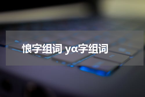 悢字组词 yα字组词