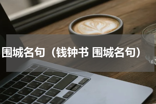 围城名句（钱钟书 围城名句）