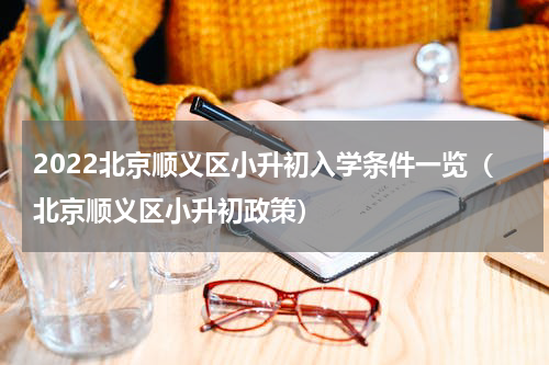 2022北京顺义区小升初入学条件一览（北京顺义区小升初政策）