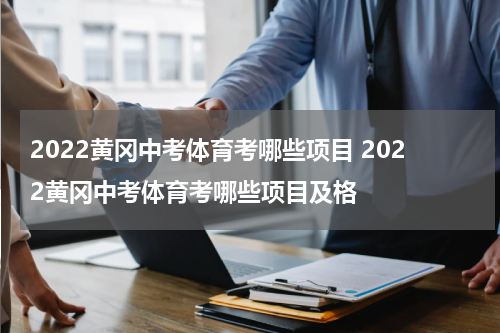 2022黄冈中考体育考哪些项目 2022黄冈中考体育考哪些项目及格