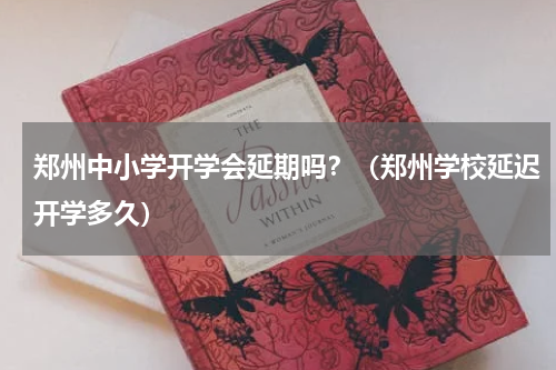 郑州中小学开学会延期吗？（郑州学校延迟开学多久）