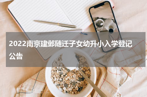 2022南京建邺随迁子女幼升小入学登记公告