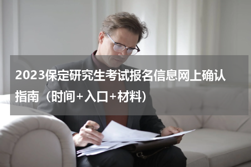 2023保定研究生考试报名信息网上确认指南（时间+入口+材料）