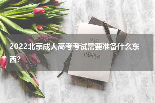 2022北京成人高考考试需要准备什么东西？