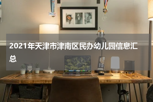 2021年天津市津南区民办幼儿园信息汇总