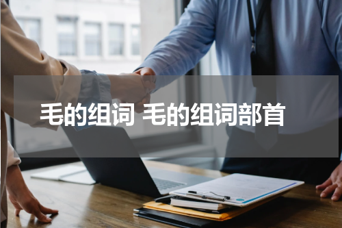 毛的组词 毛的组词部首