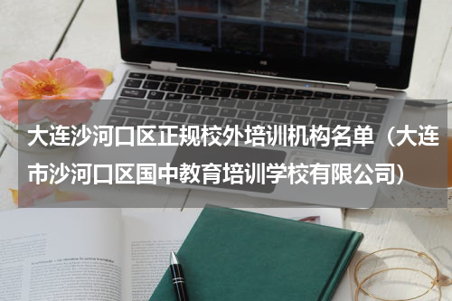 大连沙河口区正规校外培训机构名单（大连市沙河口区国中教育培训学校有限公司）