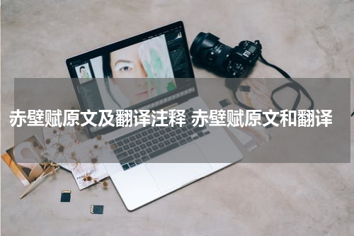 赤壁赋原文及翻译注释 赤壁赋原文和翻译